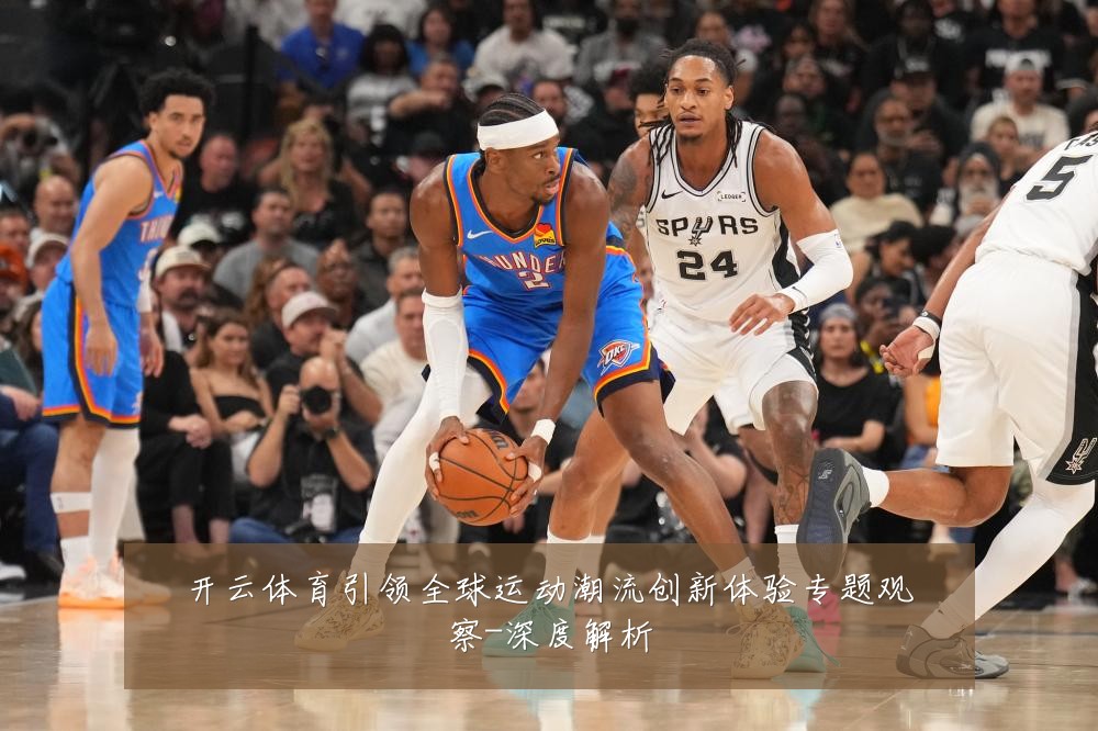 开云体育引领全球运动潮流创新体验专题观察-深度解析