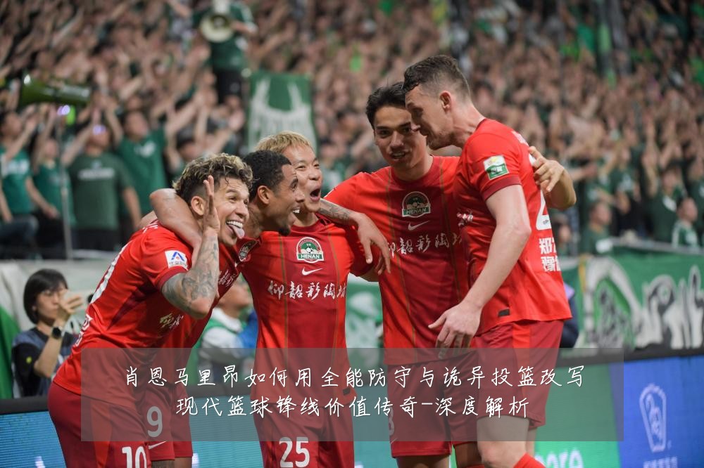 肖恩马里昂如何用全能防守与诡异投篮改写现代篮球锋线价值传奇-深度解析